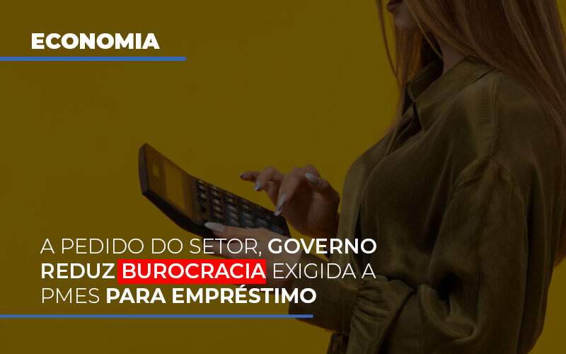 A Pedido Do Setor Governo Reduz Burocracia Exigida A Pmes Para Empresario - Contabilidade em Americana | Biazotti Assessoria