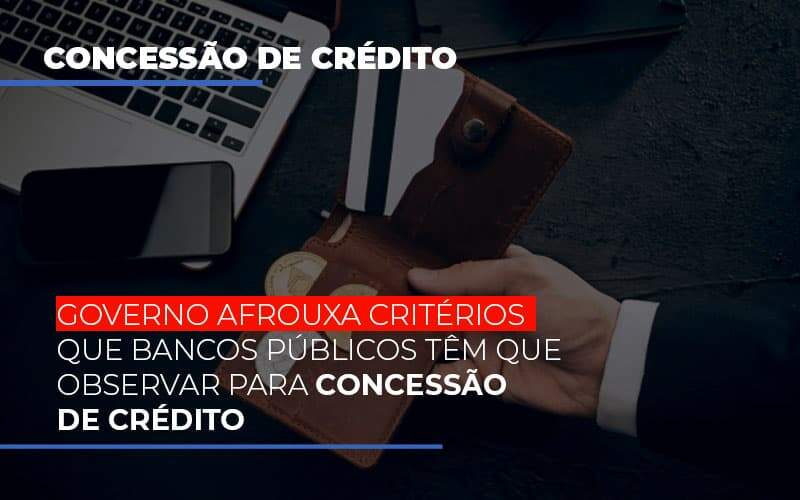 Governo Afrouxa Criterios Que Bancos Tem Que Observar Para Concessao De Credito - Contabilidade em Americana | Biazotti Assessoria