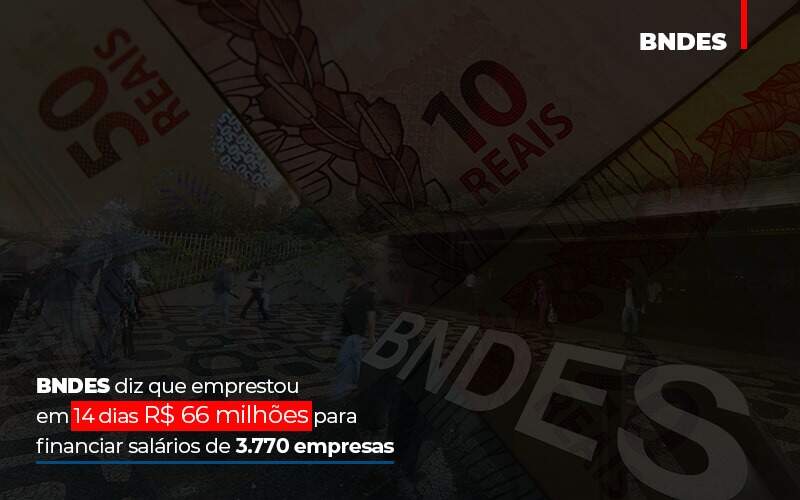 Bndes Dis Que Emprestou Em 14 Dias Rs 66 Milhoes Para Financiar Salarios De 3770 Empresas Abrir Empresa Simples - Contabilidade em Americana | Biazotti Assessoria