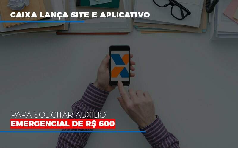 Caixa Lanca Site E Aplicativo Para Solicitar Auxilio Emergencial De Rs 600 (1) Biazotti Assessoria - Contabilidade em Americana | Biazotti Assessoria