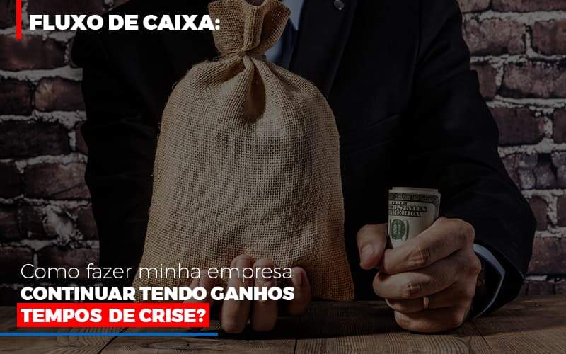 Fluxo De Caixa Como Fazer Minha Empresa Continuar Tendo Ganos Em Tempos De Crise - Contabilidade em Americana | Biazotti Assessoria