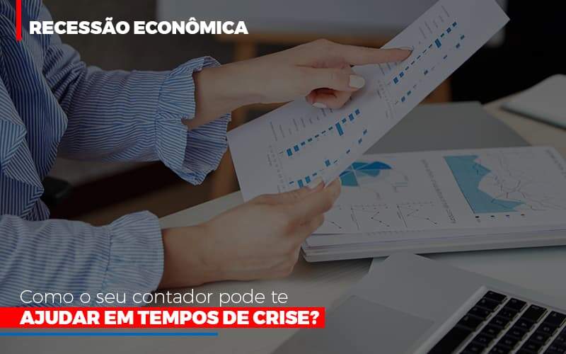 Recessao Economica Como Seu Contador Pode Te Ajudar Em Tempos De Crise - Contabilidade em Americana | Biazotti Assessoria