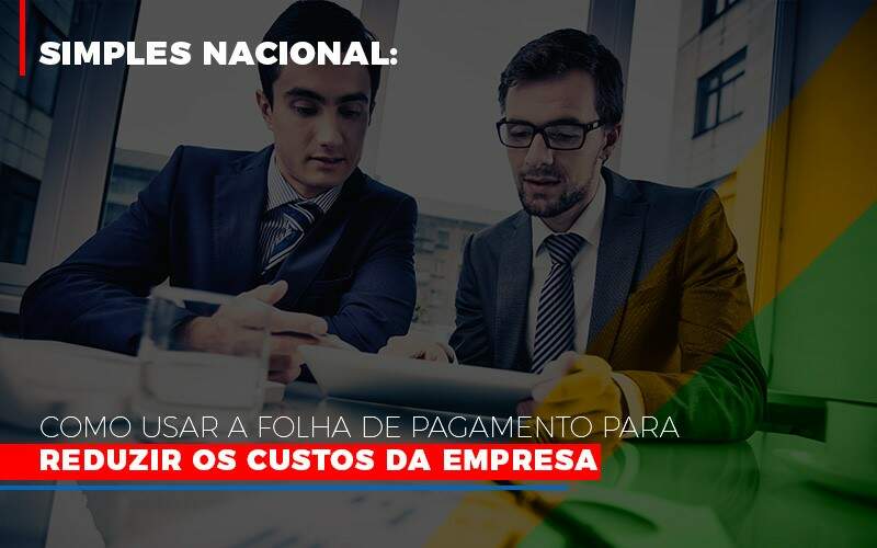 Simples Nacional Como Usar A Folha De Pagamento Para Reduzir Os Custos Da Empresa - Contabilidade em Americana | Biazotti Assessoria