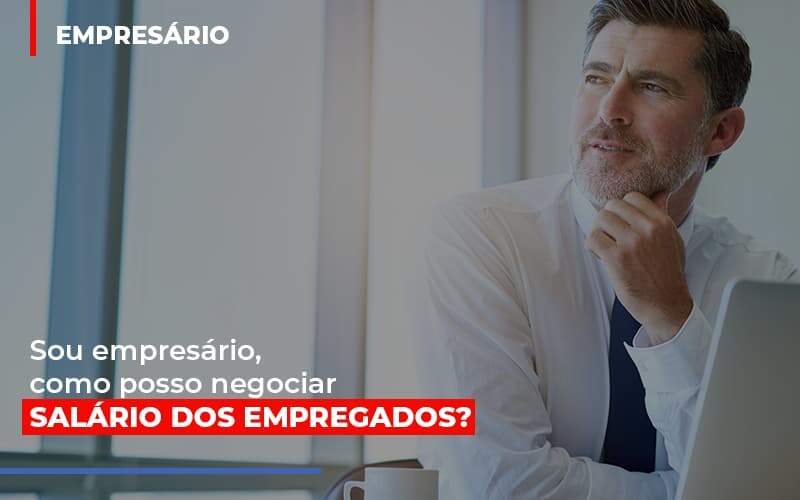 Sou Empresario Como Posso Negociar Salario Dos Empregados Biazotti Assessoria - Contabilidade em Americana | Biazotti Assessoria