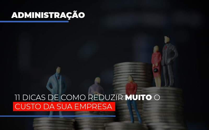 11 Dicas De Como Reduzir Muito O Custo Da Sua Empresa - Contabilidade em Americana | Biazotti Assessoria