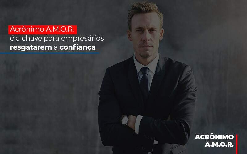 Acronimo A M O R E A Chave Para Empresarios Resgatarem A Confianca - Contabilidade em Americana | Biazotti Assessoria