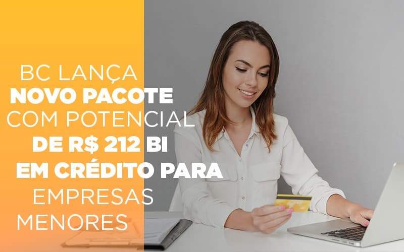 Bc Lanca Novo Pacote Com Potencial De R 212 Bi Em Credito Para Empresas Menores - Contabilidade em Americana | Biazotti Assessoria