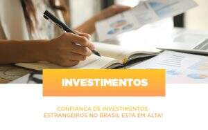 Confianca De Investimentos Estrangeiros No Brasil Esta Em Alta - Contabilidade em Americana | Biazotti Assessoria
