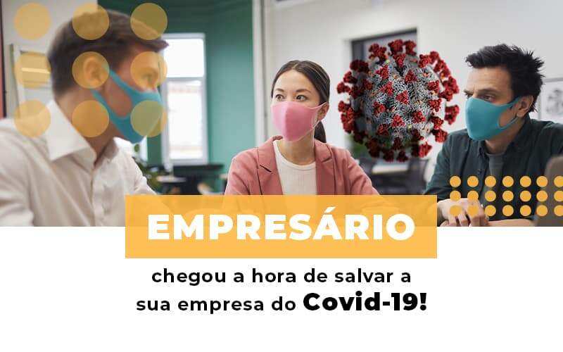 Empresario Chegou A Hora De Salvar A Sua Empresa Do Covid 19 - Contabilidade em Americana | Biazotti Assessoria