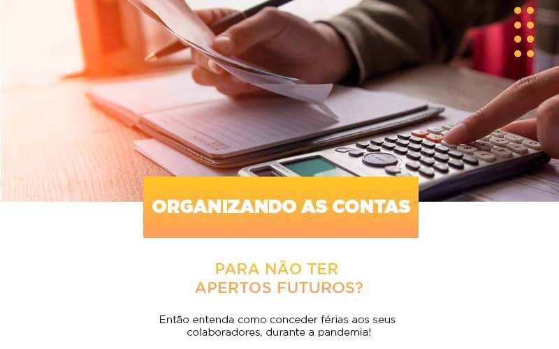 Organizando As Contas Para Nao Ter Apertos Futuros Entao Entenda Como Conceder Ferias Aos Seus Colaboradores Durante A Pandemia Abrir Empresa Simples - Contabilidade em Americana | Biazotti Assessoria