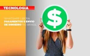 Whatsapp Libera Pagamentos Envio Dinheiro Brasil - Contabilidade em Americana | Biazotti Assessoria
