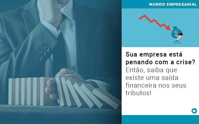 Sua Empresa Esta Penando Com A Crise Entao Saiba Que Existe Uma Saida Financeira Nos Seus Tributos - Contabilidade em Americana | Biazotti Assessoria