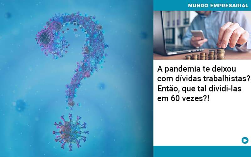 A Pandemia Te Deixou Com Dividas Trabalhistas Entao Que Tal Dividi Las Em 60 Vezes - Contabilidade em Americana | Biazotti Assessoria