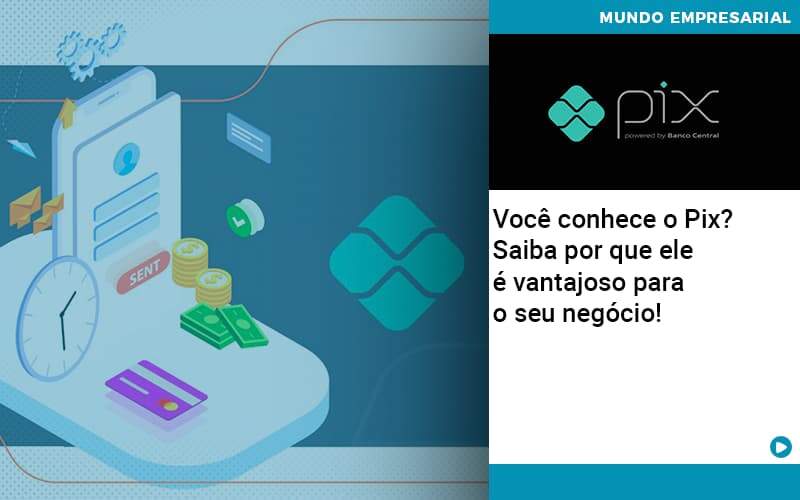 Voce Conhece O Pix Saiba Por Que Ele E Vantajoso Para O Seu Negocio - Contabilidade em Americana | Biazotti Assessoria