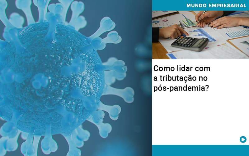 Como Lidar Com A Tributacao No Pos Pandemia - Contabilidade em Americana | Biazotti Assessoria