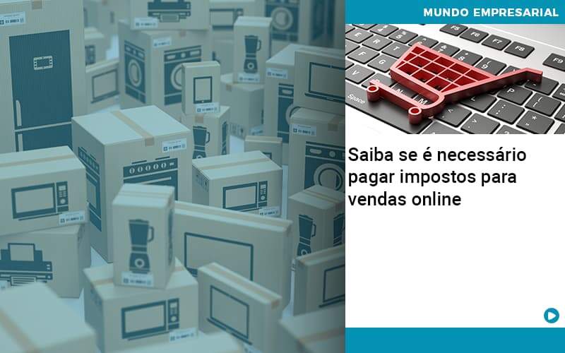 Saiba Se E Necessario Pagar Impostos Para Vendas Online - Contabilidade em Americana | Biazotti Assessoria